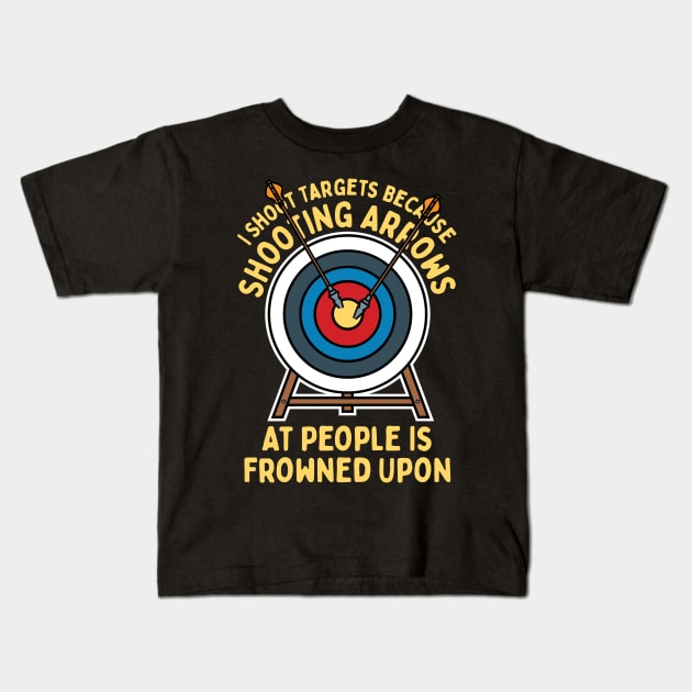 I Shoot Targets Because Shooting Arrows At People Is Frowned Upon Kids T-Shirt by maxcode